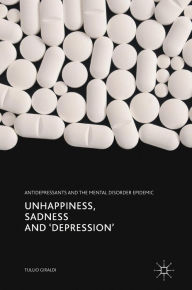 Title: Unhappiness, Sadness and 'Depression': Antidepressants and the Mental Disorder Epidemic, Author: Tullio Giraldi
