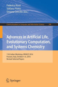 Title: Advances in Artificial Life, Evolutionary Computation, and Systems Chemistry: 11th Italian Workshop, WIVACE 2016, Fisciano, Italy, October 4-6, 2016, Revised Selected Papers, Author: Federico Rossi