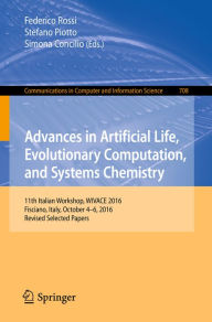 Title: Advances in Artificial Life, Evolutionary Computation, and Systems Chemistry: 11th Italian Workshop, WIVACE 2016, Fisciano, Italy, October 4-6, 2016, Revised Selected Papers, Author: Federico Rossi