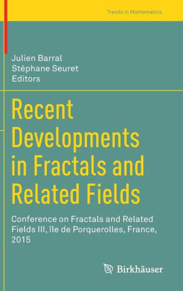 Recent Developments in Fractals and Related Fields: Conference on Fractals and Related Fields III, ï¿½le de Porquerolles, France, 2015