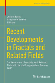 Title: Recent Developments in Fractals and Related Fields: Conference on Fractals and Related Fields III, île de Porquerolles, France, 2015, Author: Julien Barral