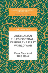 Title: Australian Rules Football During the First World War, Author: Dale Blair