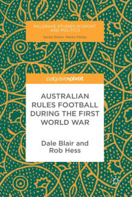 Title: Australian Rules Football During the First World War, Author: Dale Blair