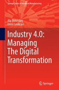 Title: Industry 4.0: Managing The Digital Transformation, Author: Alp Ustundag