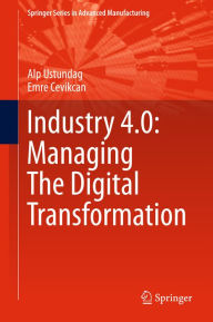 Title: Industry 4.0: Managing The Digital Transformation, Author: Alp Ustundag