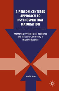 Title: A Person-Centered Approach to Psychospiritual Maturation: Mentoring Psychological Resilience and Inclusive Community in Higher Education, Author: Jared D. Kass