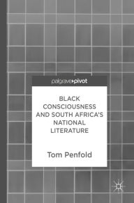 Title: Black Consciousness and South Africa's National Literature, Author: Tom Penfold