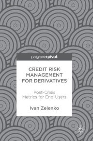 Title: Credit Risk Management for Derivatives: Post-Crisis Metrics for End-Users, Author: Ivan Zelenko