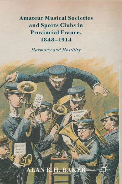 Amateur Musical Societies and Sports Clubs Provincial France, 1848-1914: Harmony Hostility