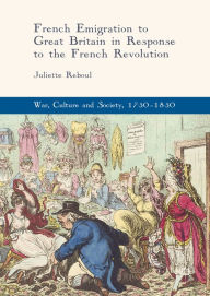 Title: French Emigration to Great Britain in Response to the French Revolution, Author: Juliette Reboul