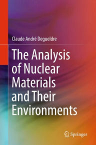 Title: The Analysis of Nuclear Materials and Their Environments, Author: Claude Andrï Degueldre