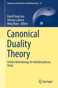 Title: Canonical Duality Theory: Unified Methodology for Multidisciplinary Study, Author: David Yang Gao