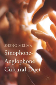 Title: Sinophone-Anglophone Cultural Duet, Author: Sheng-mei Ma