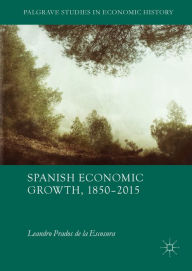 Title: Spanish Economic Growth, 1850-2015, Author: Leandro Prados de la Escosura