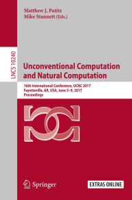 Title: Unconventional Computation and Natural Computation: 16th International Conference, UCNC 2017, Fayetteville, AR, USA, June 5-9, 2017, Proceedings, Author: Matthew J. Patitz