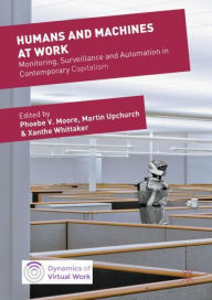 Title: Humans and Machines at Work: Monitoring, Surveillance and Automation in Contemporary Capitalism, Author: Phoebe V. Moore