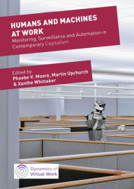 Title: Humans and Machines at Work: Monitoring, Surveillance and Automation in Contemporary Capitalism, Author: Phoebe V. Moore