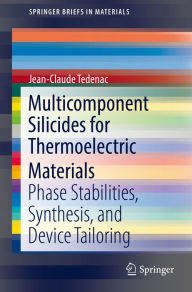 Title: Multicomponent Silicides for Thermoelectric Materials: Phase Stabilities, Synthesis, and Device Tailoring, Author: Jean-Claude Tedenac