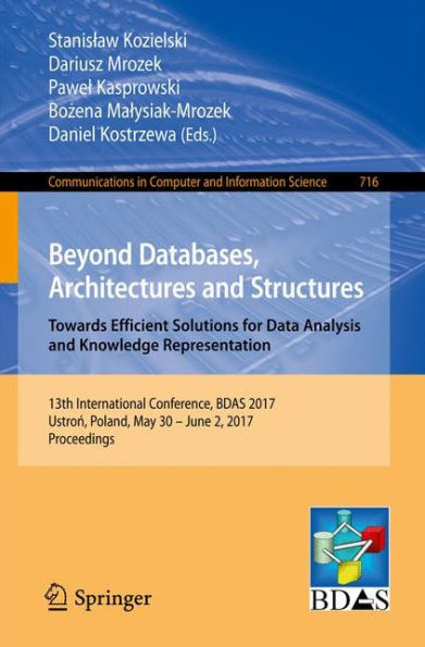 Beyond Databases, Architectures and Structures. Towards Efficient Solutions for Data Analysis and Knowledge Representation: 13th International Conference, BDAS 2017, Ustron, Poland, May 30 - June 2, 2017, Proceedings