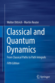 Title: Classical and Quantum Dynamics: From Classical Paths to Path Integrals, Author: Walter Dittrich