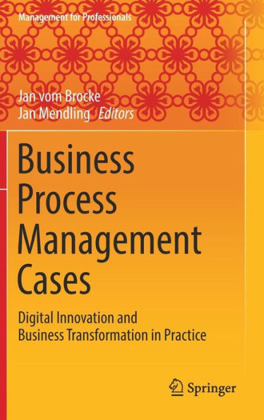 Business Process Management Cases: Digital Innovation and Business Transformation in Practice