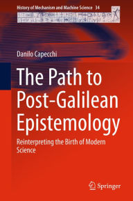 Title: The Path to Post-Galilean Epistemology: Reinterpreting the Birth of Modern Science, Author: Danilo Capecchi