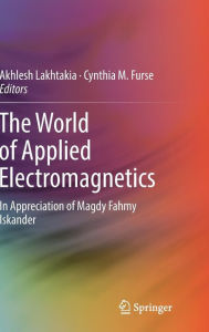 Title: The World of Applied Electromagnetics: In Appreciation of Magdy Fahmy Iskander, Author: Akhlesh Lakhtakia