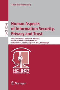 Title: Human Aspects of Information Security, Privacy and Trust: 5th International Conference, HAS 2017, Held as Part of HCI International 2017, Vancouver, BC, Canada, July 9-14, 2017, Proceedings, Author: Theo Tryfonas