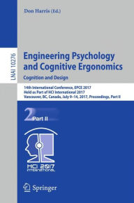 Title: Engineering Psychology and Cognitive Ergonomics: Cognition and Design: 14th International Conference, EPCE 2017, Held as Part of HCI International 2017, Vancouver, BC, Canada, July 9-14, 2017, Proceedings, Part II, Author: Don Harris