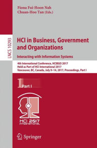 Title: HCI in Business, Government and Organizations. Interacting with Information Systems: 4th International Conference, HCIBGO 2017, Held as Part of HCI International 2017, Vancouver, BC, Canada, July 9-14, 2017, Proceedings, Part I, Author: Fiona Fui-Hoon Nah