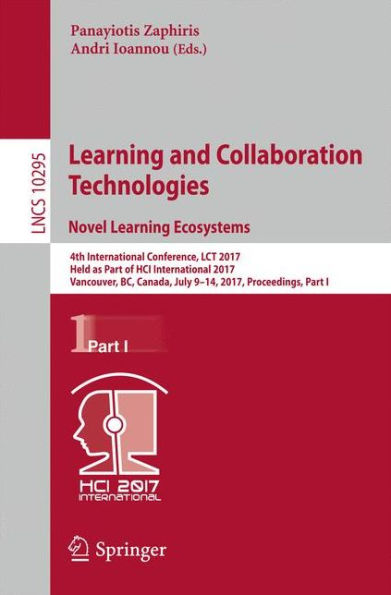 Learning and Collaboration Technologies. Novel Learning Ecosystems: 4th International Conference, LCT 2017, Held as Part of HCI International 2017, Vancouver, BC, Canada, July 9-14, 2017, Proceedings, Part I