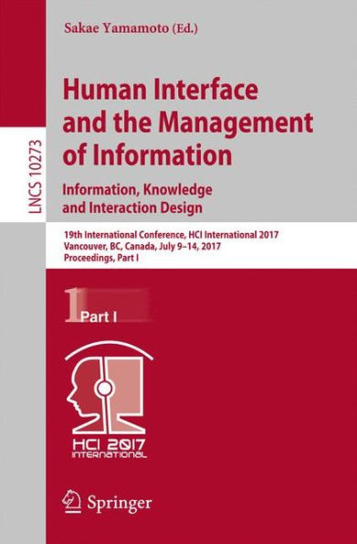 Human Interface and the Management of Information: Information, Knowledge and Interaction Design: 19th International Conference, HCI International 2017, Vancouver, BC, Canada, July 9-14, 2017, Proceedings, Part I