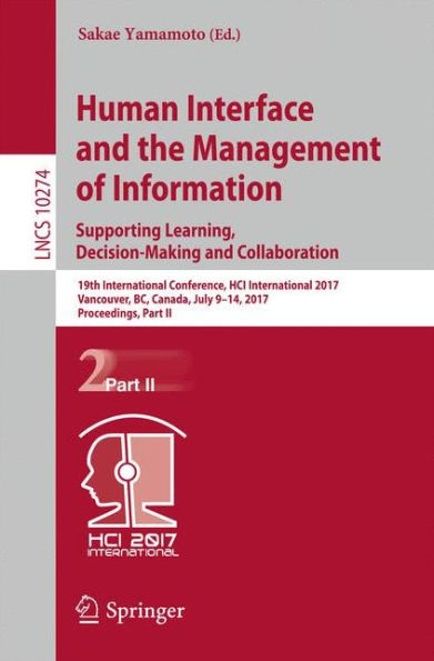 Human Interface and the Management of Information: Supporting Learning, Decision-Making and Collaboration: 19th International Conference, HCI International 2017, Vancouver, BC, Canada, July 9-14, 2017, Proceedings, Part II