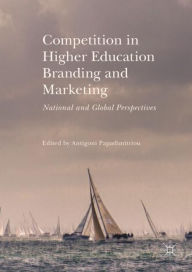 Title: Competition in Higher Education Branding and Marketing: National and Global Perspectives, Author: Antigoni Papadimitriou