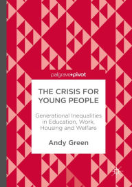 Title: The Crisis for Young People: Generational Inequalities in Education, Work, Housing and Welfare, Author: Andy Green