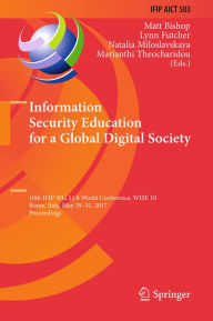Title: Information Security Education for a Global Digital Society: 10th IFIP WG 11.8 World Conference, WISE 10, Rome, Italy, May 29-31, 2017, Proceedings, Author: Matt Bishop