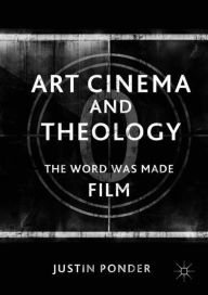 Title: Art Cinema and Theology: The Word Was Made Film, Author: Justin Ponder