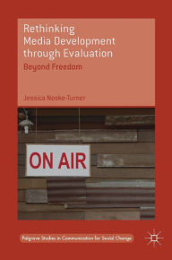 Title: Rethinking Media Development through Evaluation: Beyond Freedom, Author: Jessica Noske-Turner