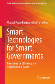 Title: Smart Technologies for Smart Governments: Transparency, Efficiency and Organizational Issues, Author: Manuel Pedro Rodríguez Bolívar