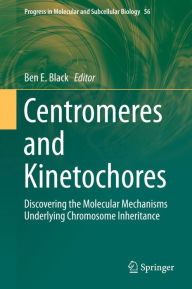 Title: Centromeres and Kinetochores: Discovering the Molecular Mechanisms Underlying Chromosome Inheritance, Author: Ben E. Black