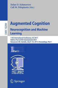 Title: Augmented Cognition. Neurocognition and Machine Learning: 11th International Conference, AC 2017, Held as Part of HCI International 2017, Vancouver, BC, Canada, July 9-14, 2017, Proceedings, Part I, Author: Dylan D. Schmorrow