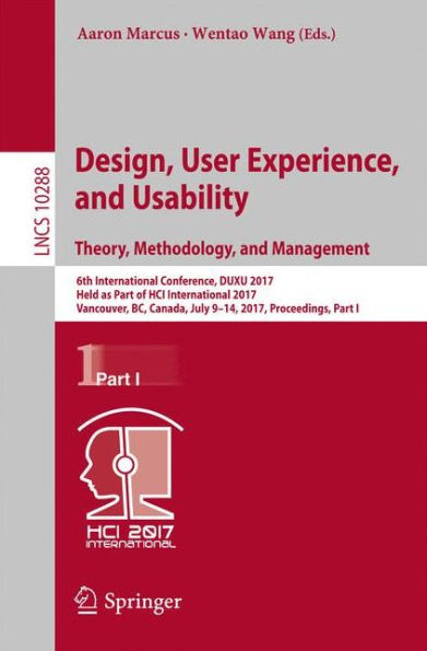 Design, User Experience, and Usability: Theory, Methodology, and Management: 6th International Conference, DUXU 2017, Held as Part of HCI International 2017, Vancouver, BC, Canada, July 9-14, 2017, Proceedings, Part I