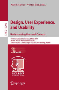 Title: Design, User Experience, and Usability: Understanding Users and Contexts: 6th International Conference, DUXU 2017, Held as Part of HCI International 2017, Vancouver, BC, Canada, July 9-14, 2017, Proceedings, Part III, Author: Aaron Marcus