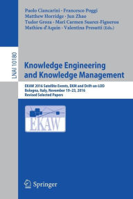 Title: Knowledge Engineering and Knowledge Management: EKAW 2016 Satellite Events, EKM and Drift-an-LOD, Bologna, Italy, November 19-23, 2016, Revised Selected Papers, Author: Paolo Ciancarini