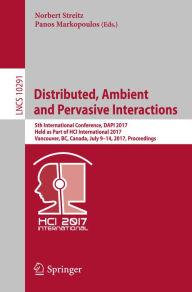 Title: Distributed, Ambient and Pervasive Interactions: 5th International Conference, DAPI 2017, Held as Part of HCI International 2017, Vancouver, BC, Canada, July 9-14, 2017, Proceedings, Author: Norbert Streitz