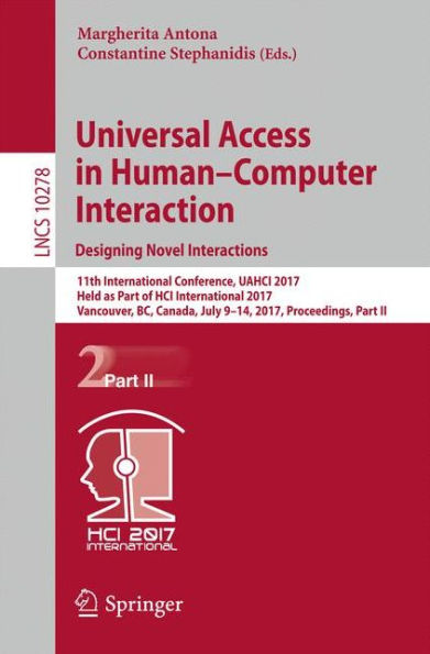 Universal Access in Human-Computer Interaction. Designing Novel Interactions: 11th International Conference, UAHCI 2017, Held as Part of HCI International 2017, Vancouver, BC, Canada, July 9-14, 2017, Proceedings, Part II