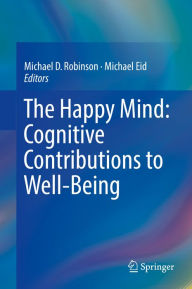 Title: The Happy Mind: Cognitive Contributions to Well-Being, Author: Michael D. Robinson