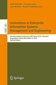 Title: Innovations in Enterprise Information Systems Management and Engineering: 5th International Conference, ERP Future 2016 - Research, Hagenberg, Austria, November 14, 2016, Revised Papers, Author: Felix Piazolo