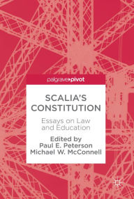 Title: Scalia's Constitution: Essays on Law and Education, Author: Paul E. Peterson