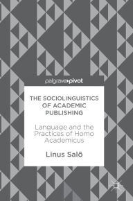 Title: The Sociolinguistics of Academic Publishing: Language and the Practices of Homo Academicus, Author: Linus Salï